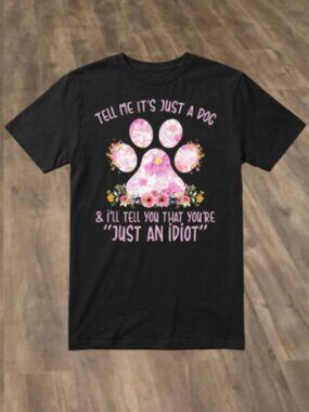 Tell Me Its Just A Dog Paw And Ill Tell You That Youre Just An Idiot Shirt